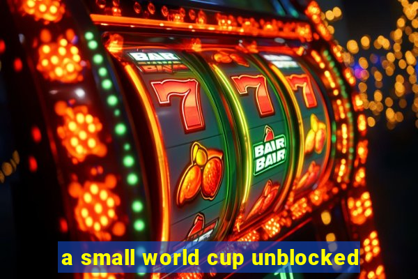 a small world cup unblocked